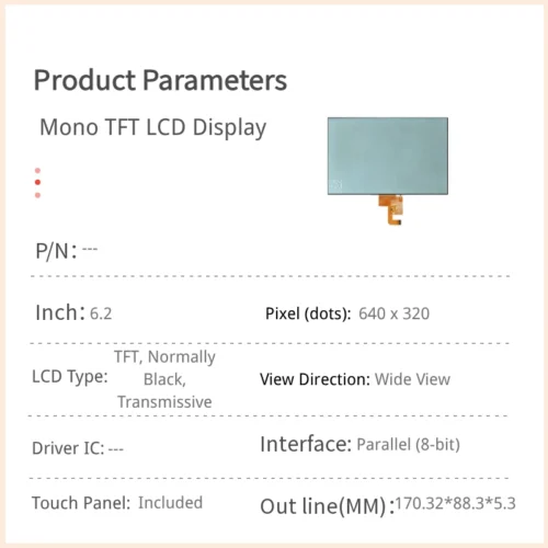 6.2인치 와이드 그레이스케일 TFT LCD 모듈 - 640x320 해상도, 병렬 인터페이스, 터치 패널 탑재
